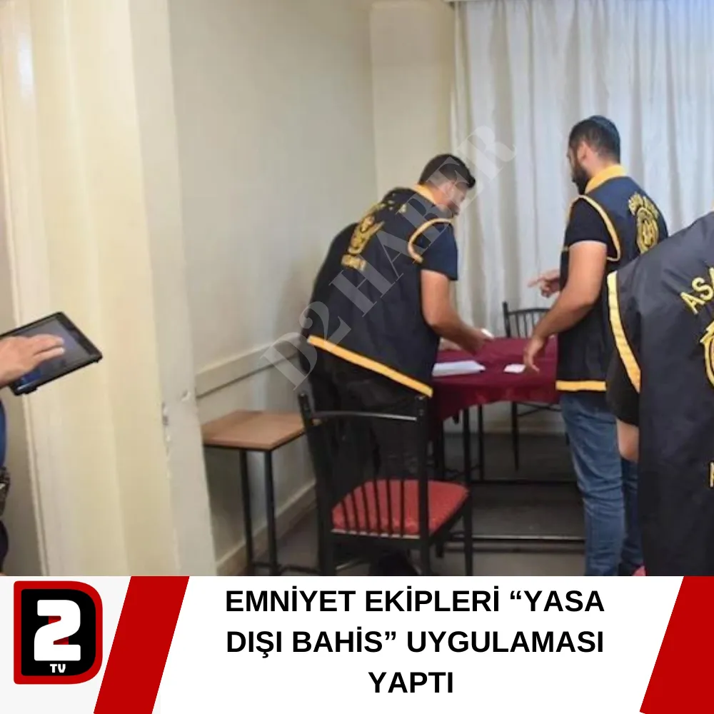 EMNİYET EKİPLERİ “YASA DIŞI BAHİS” UYGULAMASI YAPTI 