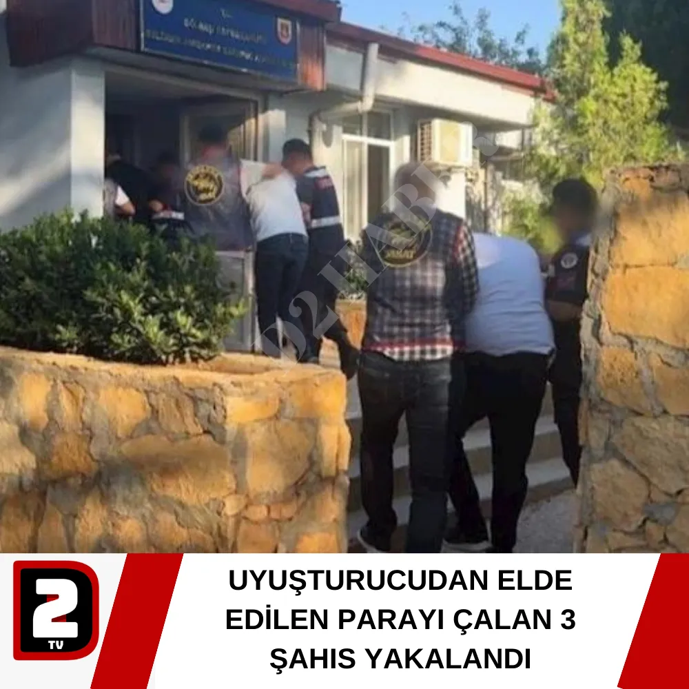 UYUŞTURUCUDAN ELDE EDİLEN PARAYI ÇALAN 3 ŞAHIS YAKALANDI