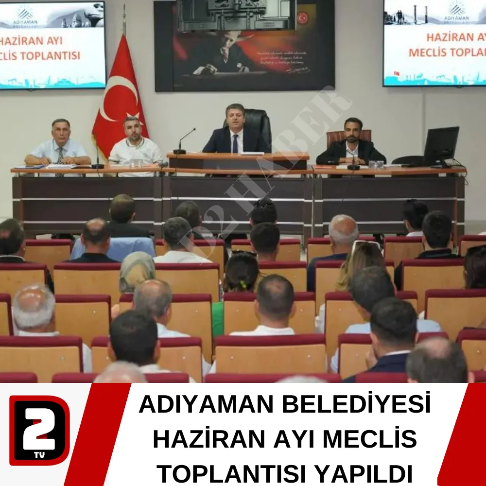 ADIYAMAN BELEDİYESİ HAZİRAN AYI MECLİS TOPLANTISI YAPILDI