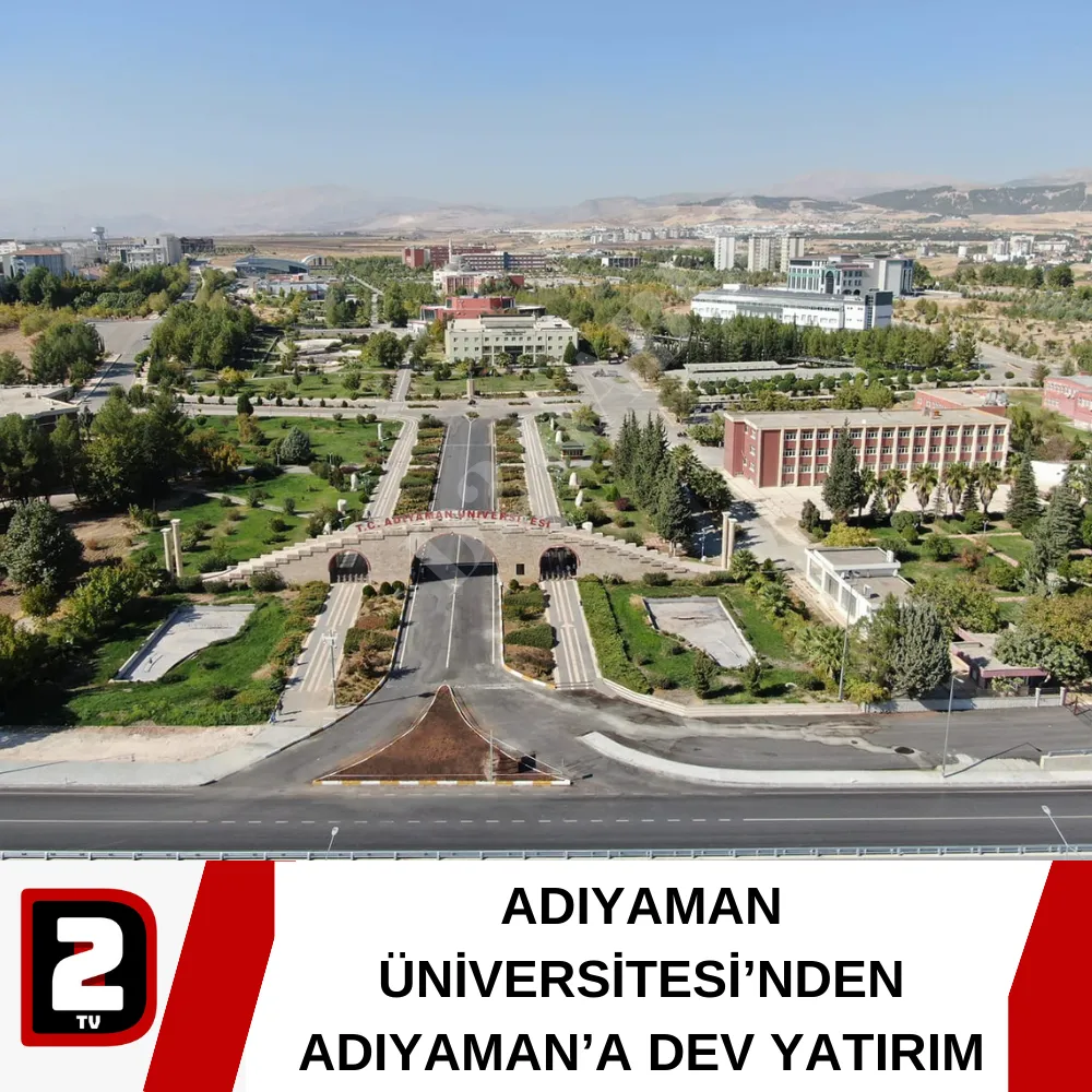 ADIYAMAN ÜNİVERSİTESİ’NDEN ADIYAMAN’A DEV YATIRIM