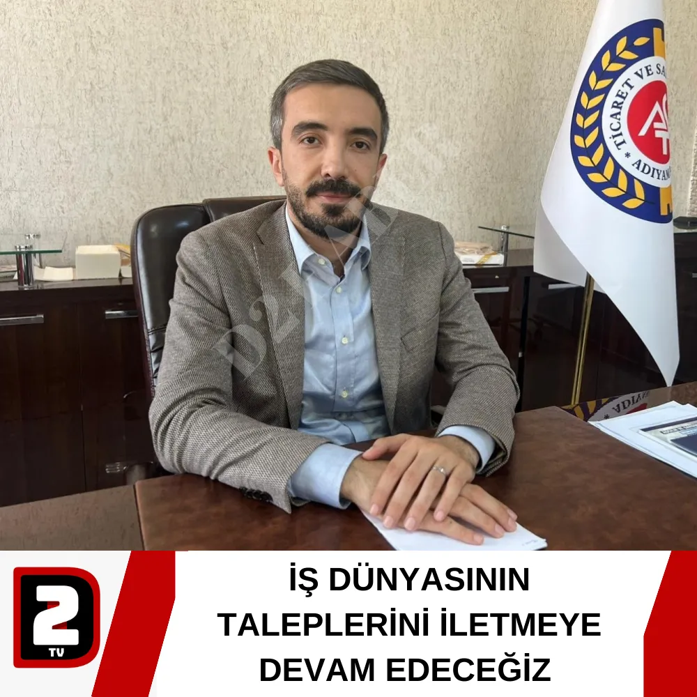 İŞ DÜNYASININ TALEPLERİNİ İLETMEYE DEVAM EDECEĞİZ 