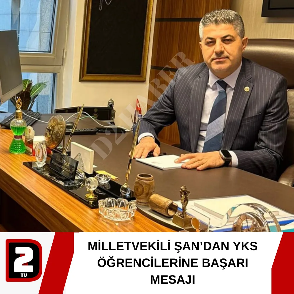 MİLLETVEKİLİ ŞAN’DAN YKS ÖĞRENCİLERİNE BAŞARI MESAJI