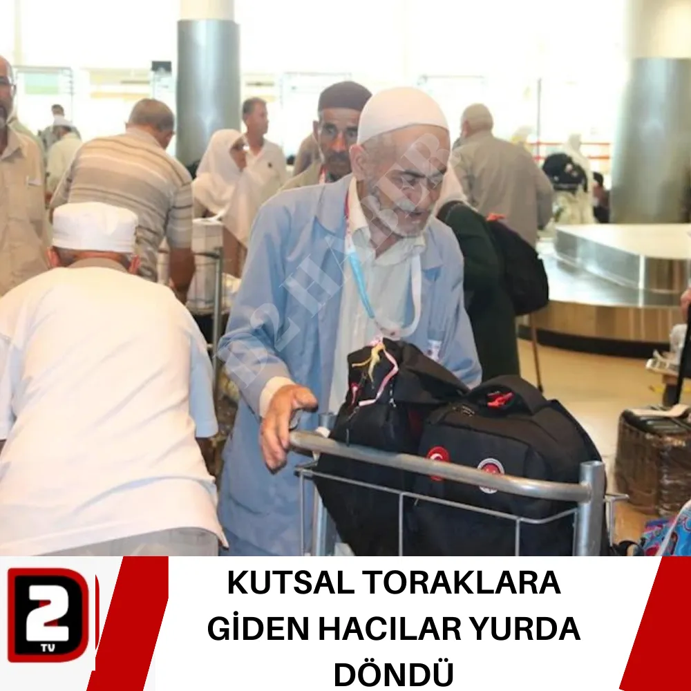 KUTSAL TORAKLARA GİDEN HACILAR YURDA DÖNDÜ