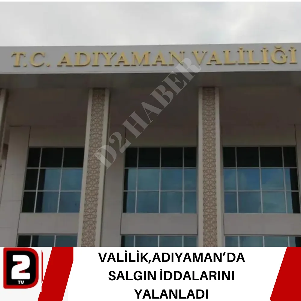 VALİLİK,ADIYAMAN’DA SALGIN İDDALARINI YALANLADI