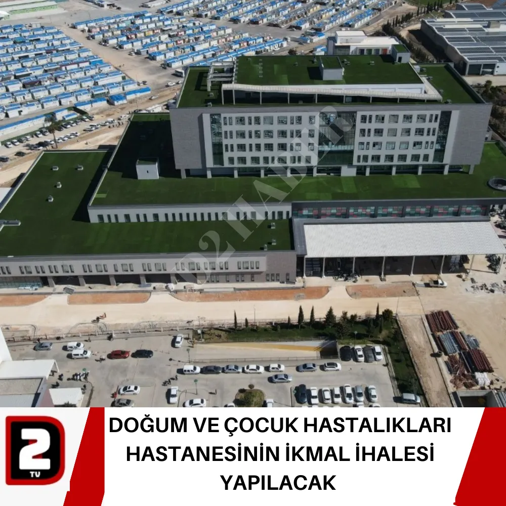 DOĞUM VE ÇOCUK HASTALIKLARI HASTANESİNİN İKMAL İHALESİ YAPILACAK 