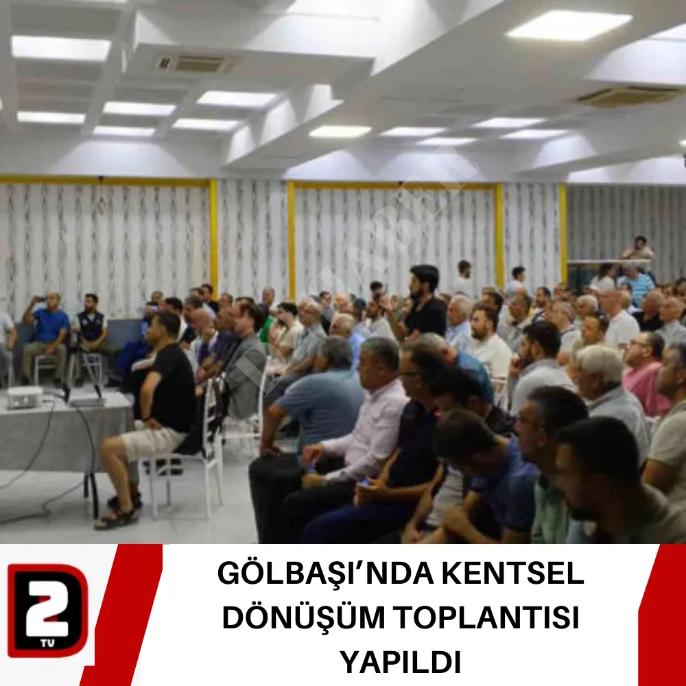 GÖLBAŞI’NDA KENTSEL DÖNÜŞÜM TOPLANTISI YAPILDI