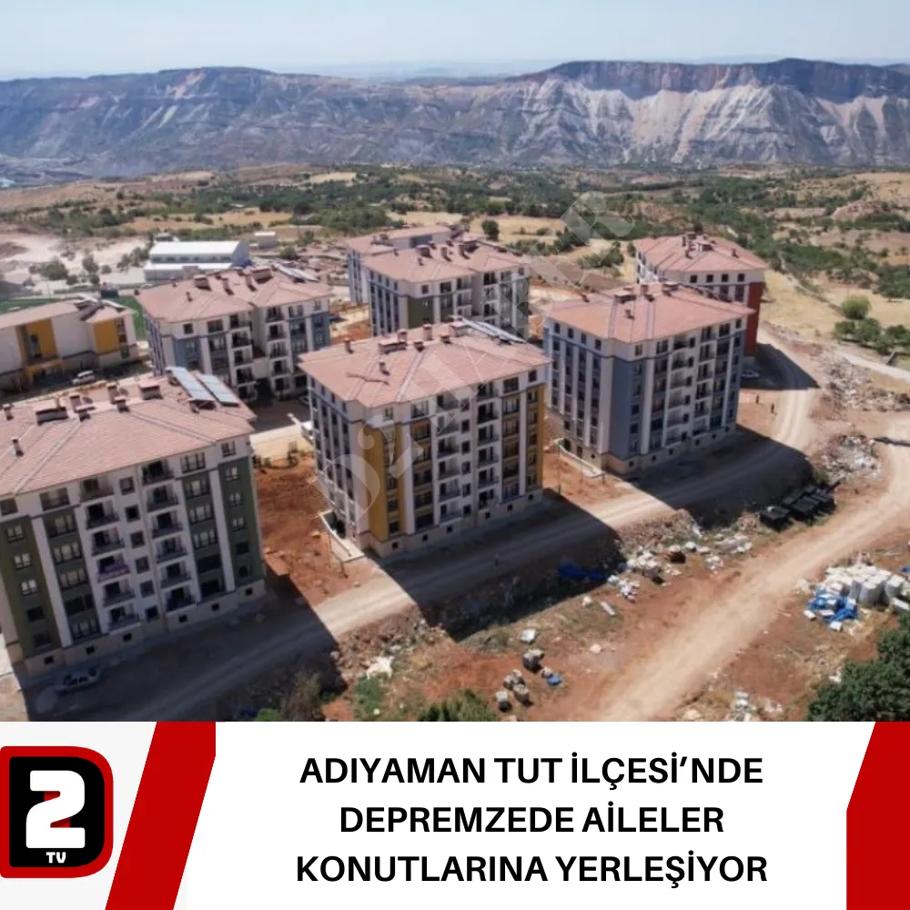 ADIYAMAN TUT İLÇESİ’NDE DEPREMZEDE AİLELER KONUTLARINA YERLEŞİYOR